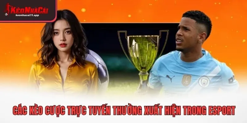 Các kèo cược trực tuyến thường xuất hiện trong Esport