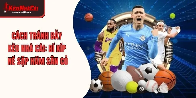 Cách Tránh Bẫy Kèo Nhà Cái: Bí Kíp Né Sập Hầm Sân Cỏ