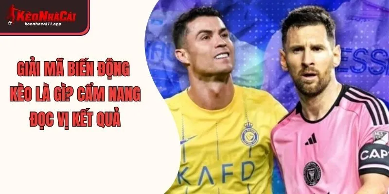 Giải Mã Biến Động Kèo Là Gì? Cẩm Nang Đọc Vị Kết Quả