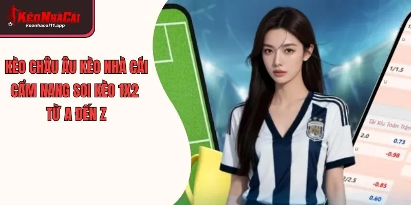 Kèo Châu Âu Kèo Nhà Cái: Cẩm Nang Soi Kèo 1X2 Từ A Đến Z