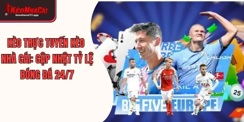 Kèo Trực Tuyến Kèo Nhà Cái: Cập Nhật Tỷ Lệ Bóng Đá 24/7