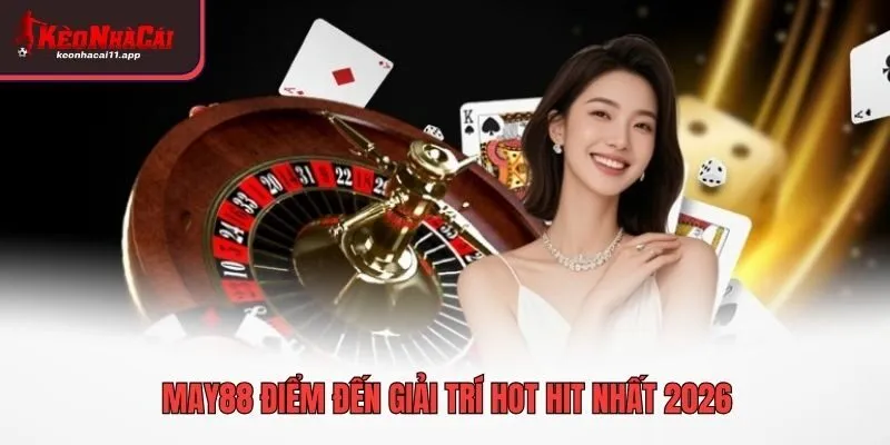 May88 điểm đến giải trí hot hit nhất 2026
