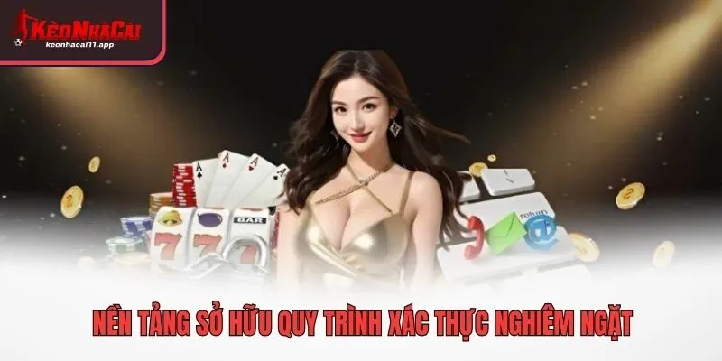 Nền tảng sở hữu quy trình xác thực nghiêm ngặt