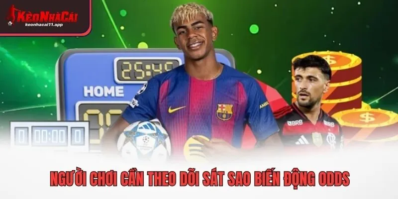 Người chơi cần theo dõi sát sao biến động Odds