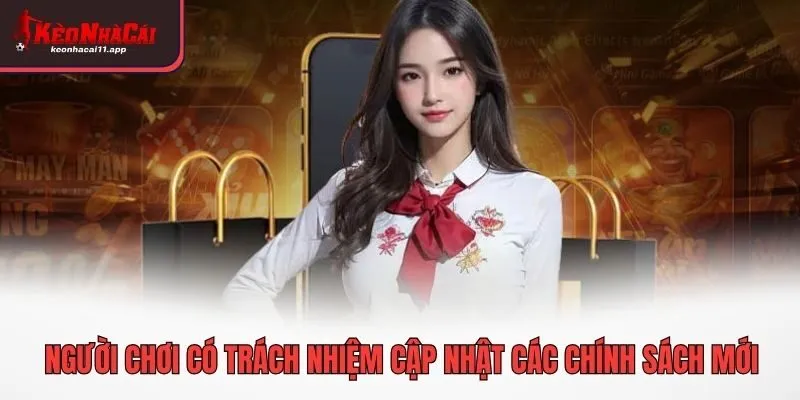 Người chơi có trách nhiệm cập nhật các chính sách mới