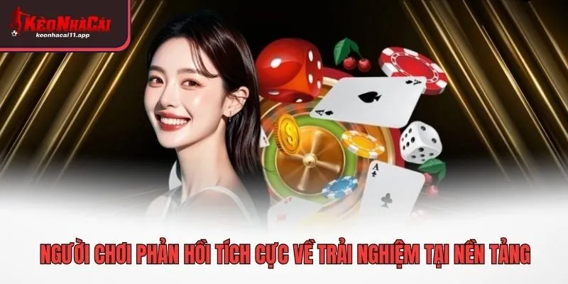 Người chơi phản hồi tích cực về trải nghiệm tại nền tảng