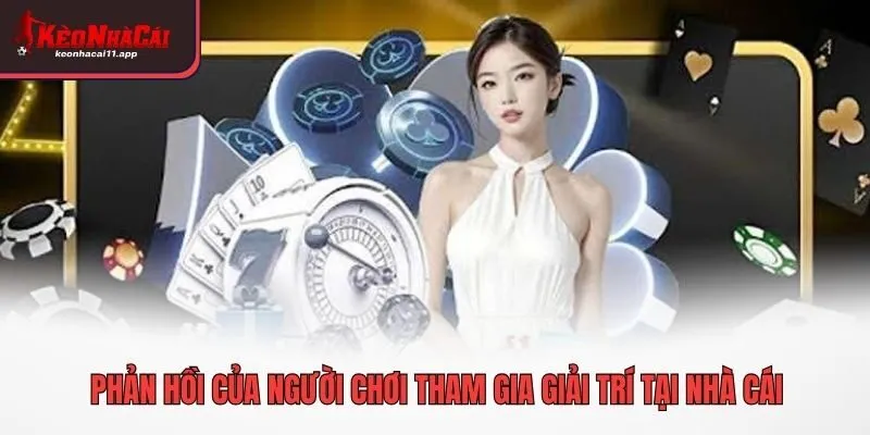 Phản hồi của người chơi tham gia giải trí tại nhà cái