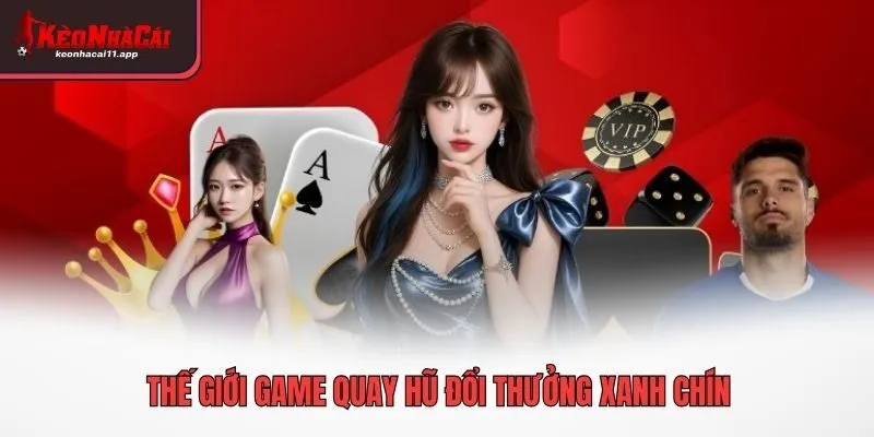 Thế giới game quay hũ đổi thưởng xanh chín