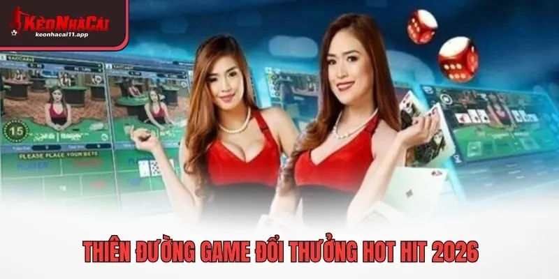 Thiên đường game đổi thưởng hot hit 2026