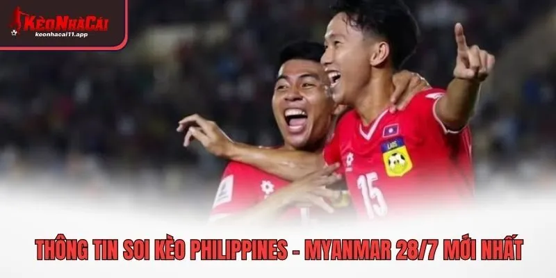 Thông tin soi kèo Philippines - Myanmar 28/7 mới nhất