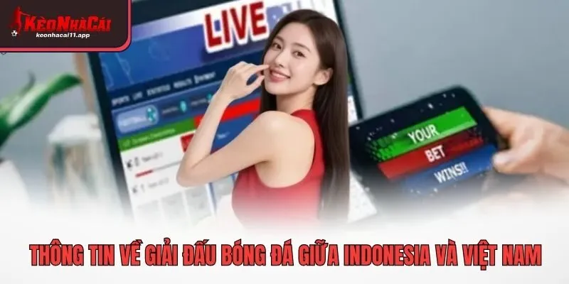 Thông tin về giải đấu bóng đá giữa Indonesia và Việt Nam