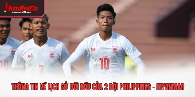 Thông tin về lịch sử đối đầu của 2 đội Philippines - Myanmar